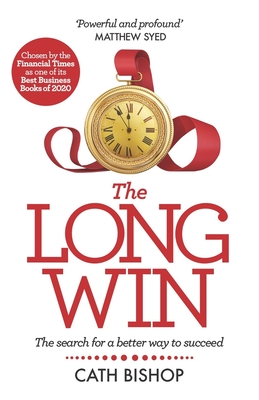 The Long Win - 1st edition: The search for a better way to succeed - Bishop, Cath