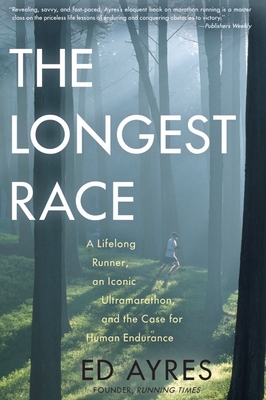 The Longest Race: A Lifelong Runner, an Iconic Ultramarathon, and the Case for Human Endurance - Ayres, Ed