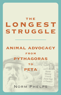 The Longest Struggle: Animal Advocacy from Pythagoras to PETA