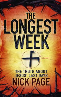 The Longest Week: The truth about Jesus' last days - Page, Nick