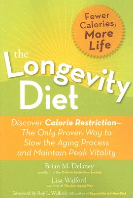 The Longevity Diet: Discover Calorie Restriction-The Only Proven Way to Slow the Aging Process and Maintain Peak Vitality - Delaney, Brian M, and Walford, Lisa, and Walford, Roy L, MD (Foreword by)