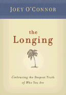 The Longing: Embracing the Deepest Truth of Who You Are - O'Connor, Joey