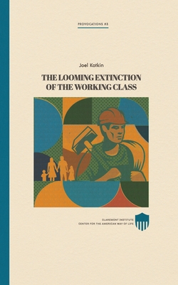 The Looming Extinction of the Working Class - Kotkin, Joel