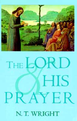 The Lord and His Prayer - Wright, N T