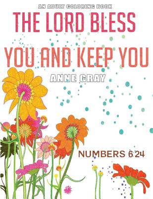 The Lord Bless You and Keep You: Inspirational Verses From the Bible: An Adult Coloring Book - Gray, Anne