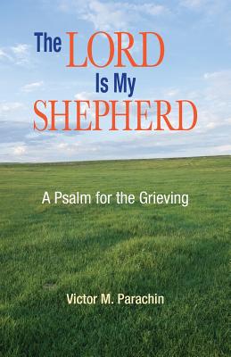 The Lord Is My Shepherd: A Pslam for the Grieving - Parachin, Victor, Rev.