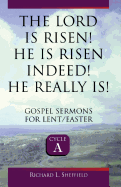 The Lord Is Risen He Is Risen Indeed! He Really Is: Gospel Sermons for Lent/Easter: Cycle a