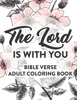 The Lord Is With You Bible Verse Adult Coloring Book: Faith Inspiring Coloring Pages with Bible Verses, Christian Coloring Book For Women - Designs, Sean Colby