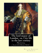 The lord mayor of London: or, City life in the last century. By: William Harrison Ainsworth, illustrated By: Gilbert, Frederick, fl. 1862-1877, illustrator: Novel (illustrated)