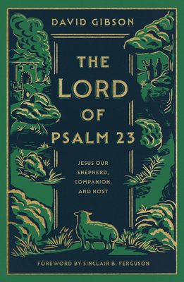 The Lord of Psalm 23: Jesus Our Shepherd, Companion, and Host - Gibson, David, and Ferguson, Sinclair B (Foreword by)