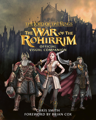 The Lord of the Rings: The War of the Rohirrim Official Visual Companion - Smith, Chris, and Cox, Brian (Foreword by)