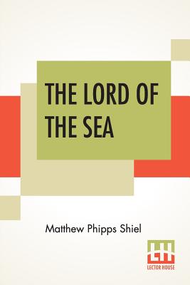 The Lord Of The Sea - Shiel, Matthew Phipps
