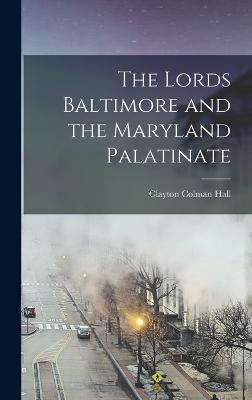 The Lords Baltimore and the Maryland Palatinate - Hall, Clayton Colman