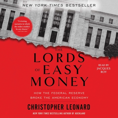 The Lords of Easy Money: How the Federal Reserve Broke the American Economy - Leonard, Christopher, and Roy, Jacques (Read by)