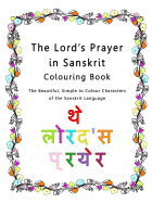 The Lord's Prayer in Sanskrit Colouring Book: The Beautiful, Simple to Colour Characters of the Sanskrit Language