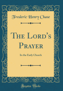 The Lord's Prayer: In the Early Church (Classic Reprint)