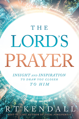 The Lord's Prayer: Insignt and Inspiration to Draw You Closer to Him - Kendall, R T