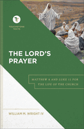 The Lord's Prayer: Matthew 6 and Luke 11 for the Life of the Church