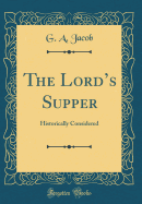 The Lords Supper: Historically Considered (Classic Reprint)