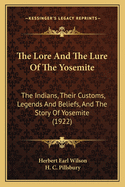The Lore and the Lure of the Yosemite; The Indians, Their Customs, Legends and Beliefs, and the Story of Yosemite