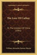 The Lore Of Cathay: Or The Intellect Of China (1901)