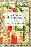The Lore of Scotland: A Guide to Scotland's Legends, from the Loch Ness Monster to Sawney Bean the Cannibal - Westwood, Jennifer, and Kingshill, Sophia
