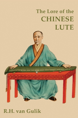 The Lore of the Chinese Lute - Van Gulik, Robert H