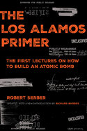 The Los Alamos Primer: The First Lectures on How to Build an Atomic Bomb, Updated with a New Introduction by Richard Rhodes