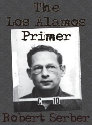 The Los Alamos Primer - Serber, Robert, Professor