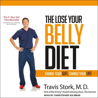 The Lose Your Belly Diet: Change Your Gut, Change Your Life - Stork, Travis, and Solimene, Christopher (Read by)