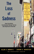 The Loss of Sadness: How Psychiatry Transformed Normal Sorrow Into Depressive Disorder
