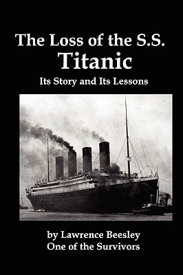 The Loss of the SS Titanic; Its Story and Its Lessons - Beesley, Lawrence