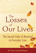 The Losses of Our Lives: The Sacred Gifts of Renewal in Everyday Loss