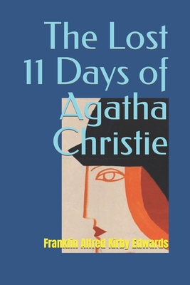 The Lost 11 Days of Agatha Christie - Kirby Edwards, Franklin Alfred