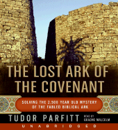 The Lost Ark of the Covenant CD: Solving the 2,500 Year Old Mystery of the Fabled Biblical Ark - Parfitt, Tudor, and Malcolm, Graeme (Read by)