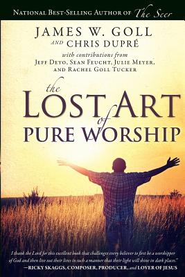 The Lost Art of Pure Worship - Goll, James W, and Dupre, Chris, and Deyo, Jeff (Contributions by)