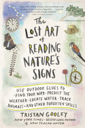 The Lost Art of Reading Nature's Signs: Use Outdoor Clues to Find Your Way, Predict the Weather, Locate Water, Track Animals - And Other Forgotten Skills