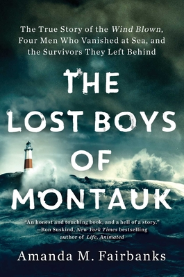 The Lost Boys of Montauk: The True Story of the Wind Blown, Four Men Who Vanished at Sea, and the Survivors They Left Behind - Fairbanks, Amanda M