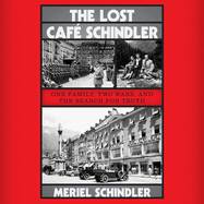 The Lost Caf Schindler: One Family, Two Wars, and the Search for Truth