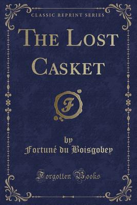 The Lost Casket (Classic Reprint) - Boisgobey, Fortune Du