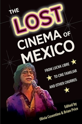 The Lost Cinema of Mexico: From Lucha Libre to Cine Familiar and Other Churros - Cosentino, Olivia (Editor), and Price, Brian (Editor)