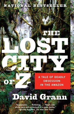 The Lost City of Z: A Tale of Deadly Obsession in the Amazon - Grann, David