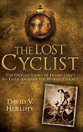 The Lost Cyclist: The Untold Story of Frank Lenz's Ill-fated Around-the-world Journey