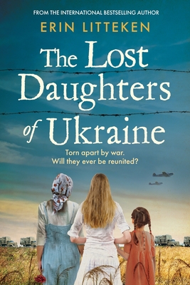 The Lost Daughters of Ukraine: A heartbreaking WW2 historical novel inspired by a true story - From the bestselling author of The Memory Keeper of Kyiv. - Erin Litteken