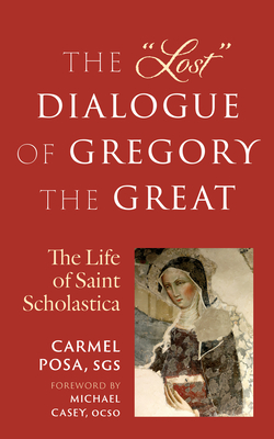 The Lost Dialogue of Gregory the Great: The Life of St. Scholastica - Posa, Carmel, and Casey, Michael (Foreword by)