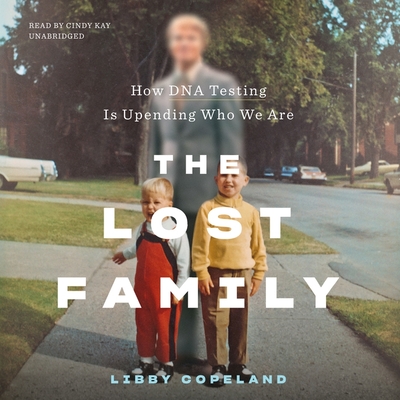 The Lost Family: How DNA Testing Is Upending Who We Are - Copeland, Libby, and Kay, Cindy (Read by)