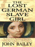 The Lost German Slave Girl: The Extraordinary True Story of Sally Miller and Her Fight for Freedom in Old New Orleans