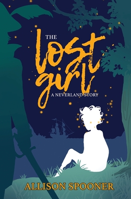 The Lost Girl: A Neverland Story - Spooner, Allison