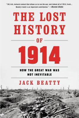 The Lost History of 1914: How the Great War Was Not Inevitable - Beatty, Jack