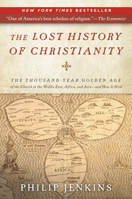 The Lost History of Christianity: The Thousand-Year Golden Age of the Church in the Middle East, Africa, and Asia--And How It Died - Jenkins, John Philip
